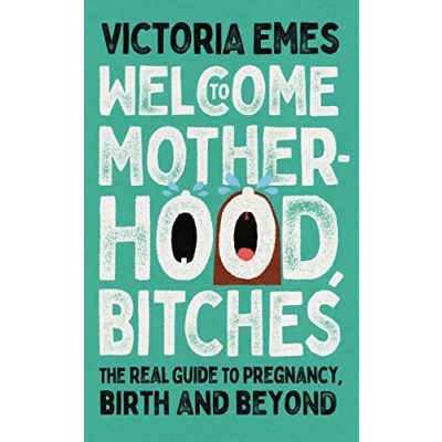Abbildung von Welcome to Motherhood, Bitches: The Real Guide Pregnancy, Birth and Beyond