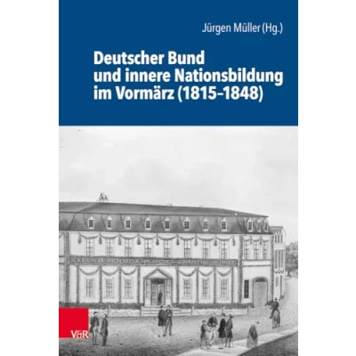 Abbildung von Deutscher Bund und innere Nationsbildung im Vormärz (1815 1848) (Schriftenreihe der Historischen Kommission bei Bayerischen Akademie Wissenschaften, Band 101)