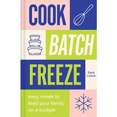 Abbildung von Cook, Batch, Freeze: Unlock the secrets of low budget, healthy recipes with this easy to follow cookbook