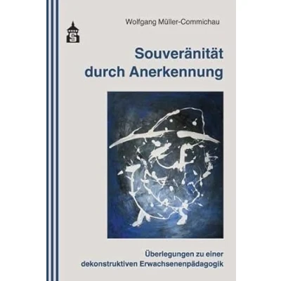 Abbildung von Souveränität durch Anerkennung: Überlegungen zu einer dekonstruktiven Erwachsenenpädagogik