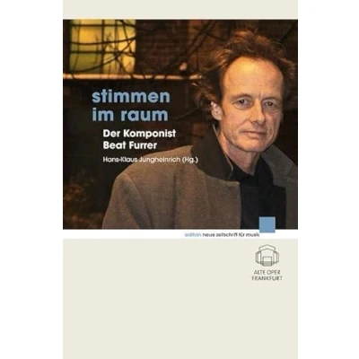 Abbildung von Stimmen im Raum: Der Komponist Beat Furrer (edition neue zeitschrift für musik)