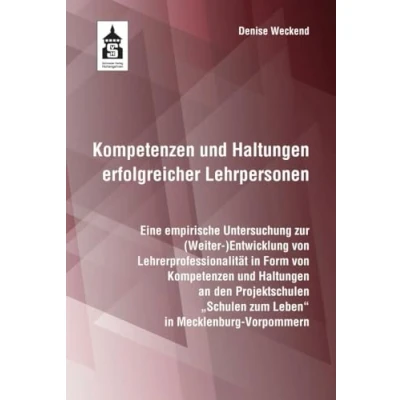 Abbildung von Kompetenzen und Haltungen erfolgreicher Lehrpersonen: Eine empirische Untersuchung zur (Weiter )Entwicklung von Lehrerprofessionalität in Form ... &quot;Schulen zum Leben&quot; Mecklenburg Vorpommern