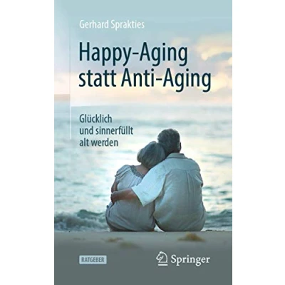 Abbildung von Happy Aging statt Anti Aging: Glücklich und sinnerfüllt alt werden