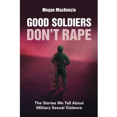 Abbildung von Good Soldiers Don&#039;t Rape: The Stories We Tell About Military Sexual Violence