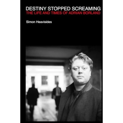Abbildung von Destiny Stopped Screaming: The Life and Times of Adrian Borland