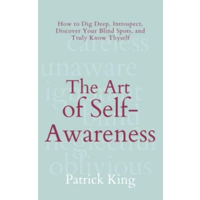 Abbildung von The Art of Self Awareness: How to Dig Deep, Introspect, Discover Your Blind Spots, and Truly Know Thyself (The Psychology Social Dynamics, Band 11)