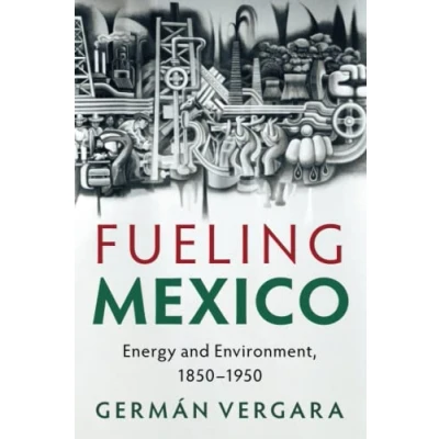 Abbildung von Fueling Mexico: Energy and Environment, 1850 1950 (Studies in Environment History)