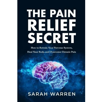 Abbildung von The Pain Relief Secret: How to Retrain Your Nervous System, Heal Body, and Overcome Chronic