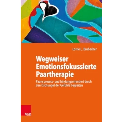 Abbildung von Wegweiser Emotionsfokussierte Paartherapie: Paare prozess und bindungsorientiert durch den Dschungel der Gefühle begleiten