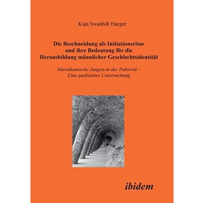 Abbildung von die Beschneidung als Initiationsritus und ihre Bedeutung für Herausbildung männlicher Geschlechtsidentität: Marokkanische Jungen In Der Pubertät. Eine Qualitative Untersuchung