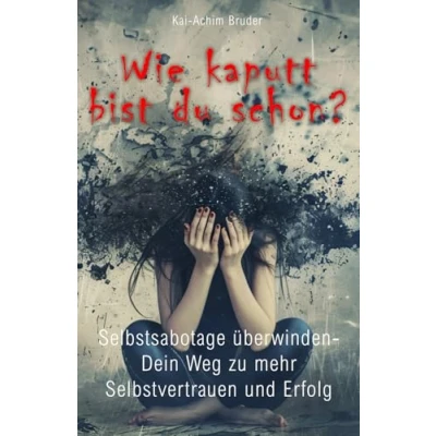 Abbildung von Wie kaputt bist du schon?: Selbstsabotage überwinden Dein Weg zu mehr Selbstvertrauen und Erfolg