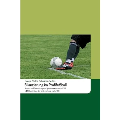 Abbildung von Bilanzierung im Profifußball: Ansatz und Bewertung von Spielerwerten nach IFRS, inkl. Darstellung der Unterschiede HGB