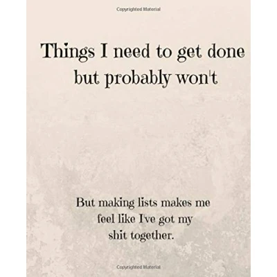 Abbildung von Things I Need To Get Done But Probably Won&#039;t: Making Lists Makes Me Feel Like I&#039;ve Got My Shit Together Journal Notebook