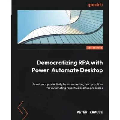 Abbildung von Democratizing RPA with Power Automate Desktop: Boost your productivity by implementing best practices for automating repetitive desktop processes