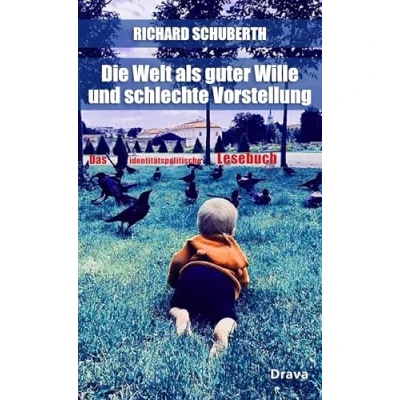 Abbildung von Die Welt als guter Wille und schlechte Vorstellung: Das identitätspolitische Lesebuch