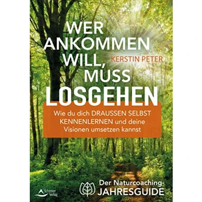 Abbildung von Wer ankommen will, muss losgehen: Der Naturcoaching Jahresguide Wie du dich draußen selbst kennenlernen und deine Visionen umsetzen kannst