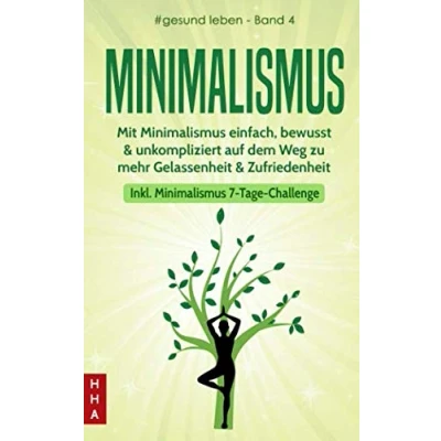Abbildung von Minimalismus: Mit Minimalismus einfach, bewusst &amp; unkompliziert auf dem Weg zu mehr Gelassenheit Zufriedenheit (inkl. 7 Tage Challenge) (#gesund leben, Band 4)