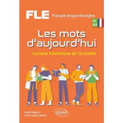 Abbildung von FLE (Français langue étrangère). Les mots d&#039;aujourd&#039;hui.: Lexique thématique de l&#039;actualité. B1 B2