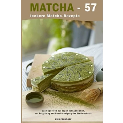 Abbildung von Matcha 57 leckere Rezepte: Das Superfood aus Japan zum Abnehmen, zur Entgiftung und Beschleunigung des Stoffwechsels