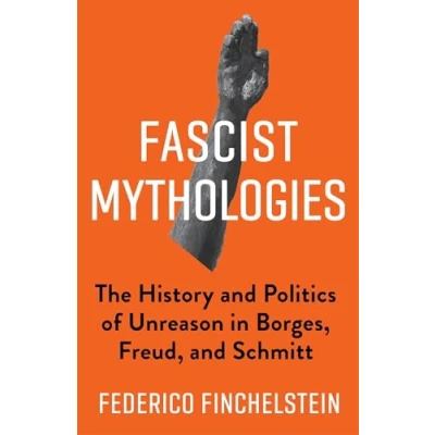 Abbildung von Fascist Mythologies: The History and Politics of Unreason in Borges, Freud, Schmitt (New Directions Critical Theory, Band 79)