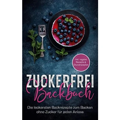 Abbildung von Zuckerfrei Backbuch: Die leckersten Backrezepte zum Backen ohne Zucker für jeden Anlass inkl. vegane Rezepte &amp; Grundrezepten