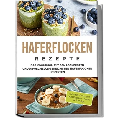 Abbildung von Haferflocken Rezepte: Das Kochbuch mit den leckersten und abwechslungsreichsten Rezepten inkl. vieler Overnight Oats Rezepte, Shakes &amp; Porridge