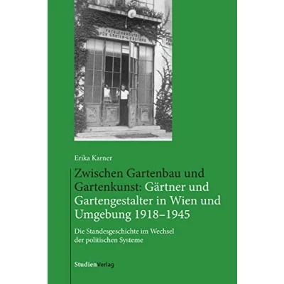 Abbildung von Zwischen Gartenbau und Gartenkunst: Gärtner Gartengestalter in Wien Umgebung 19181945: Die Standesgeschichte im Wechsel der politischen Systeme