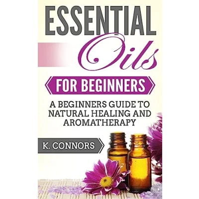 Abbildung von Essential Oils for Beginners: A Beginners Guide to Natural Healing and Aromatherapy