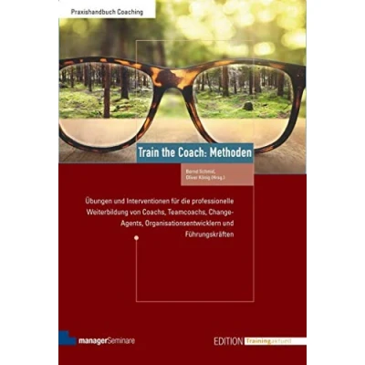 Abbildung von Train the Coach: Methoden: Übungen und Interventionen für die professionelle Weiterbildung von Coachs, Teamcoachs, Change Agents, ... Führungskräften (Edition Training aktuell)