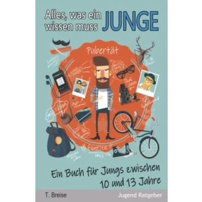 Abbildung von Alles, was Ein Junge wissen muss: Buch für Jungs zwischen 10 und 13 Jahren