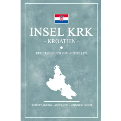Abbildung von Insel Krk Kroatien Reisetagebuch zum Ausfüllen: Notizbuch und Reisebuch Geschenk / Inseln Camping, Wohnmobil Wandern Kroatische Flagge Reise Tagebuch Urlaub Souvenir