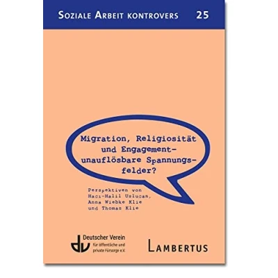 Abbildung von Migration, Religiosität und Engagement unauflösbare Spannungsfelder?: Perspektiven von Haci Halil Uslucan, Anna Wiebke Klie Thomas (Soziale Arbeit kontrovers)