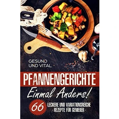 Abbildung von Pfannengerichte einmal anders!: 66 leckere und variationsreiche Rezepte für Genießer (Vegan, Vegetarisch, Fisch, Fleisch)