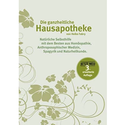 Abbildung von Die ganzheitliche Hausapotheke: Natürliche Selbsthilfe mit dem Besten aus Homöopathie, anthroposophischer Medizin, Spagyrik und Naturheilkunde