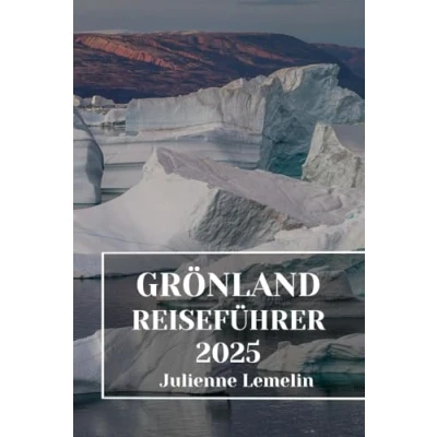 Abbildung von GRÖNLAND REISEFÜHRER 2025: Entdecken Sie Grönlands Unterkünfte, Touristenattraktionen und Orte. Praktische Tipps lokale Einblicke