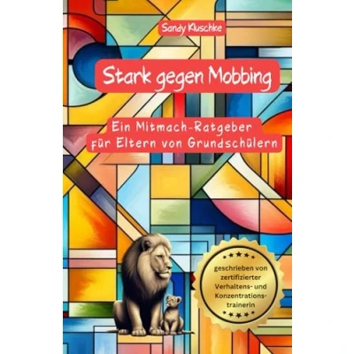 Abbildung von Mobbing Elternratgeber: Stark gegen Mobbing: der Mitmach Ratgeber für Eltern von Grundschülern: in Schule und Grundschule ... überwinden (Psychologische Kinderbücher)