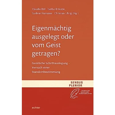Abbildung von Eigenmächtig ausgelegt oder vom Geist getragen?: Geistliche Schriftauslegung Versuch einer Standortbestimmung (Sensus Plenior: Studien zur Geistlichen Schriftauslegung)