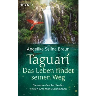 Abbildung von Taguari. Das Leben findet seinen Weg: Die wahre Geschichte des weißen Amazonas Schamanen