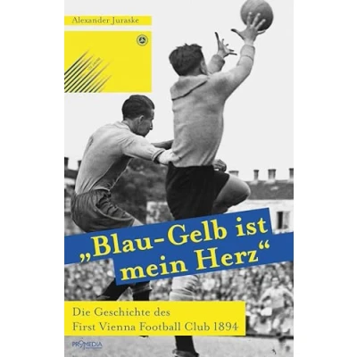 Abbildung von &quot;Blau Gelb ist mein Herz&quot;: Die Geschichte des First Vienna Football Club: Club 1894