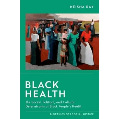 Abbildung von Black Health: The Social, Political, and Cultural Determinants of People&#039;s Health (Bioethics for Social Justice)
