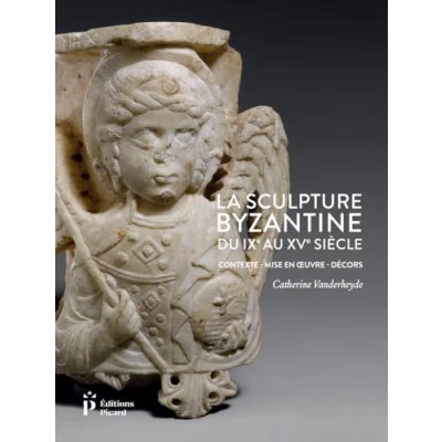 Abbildung von La Sculpture byzantine du IXe au XVe siècle: Contexte Mise en oeuvre Décors