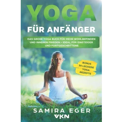Abbildung von Yoga für Anfänger: Das große Buch mehr Wohlbefinden und inneren Frieden ideal Einsteiger Fortgeschrittene. Mit bebilderten Übungen! BONUS: 30 leckere Rezepte