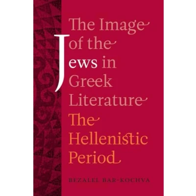 Abbildung von The Image of Jews in Greek Literature: Hellenistic Period: Period Volume 51 (Hellenistic Culture and Society, Band 51)