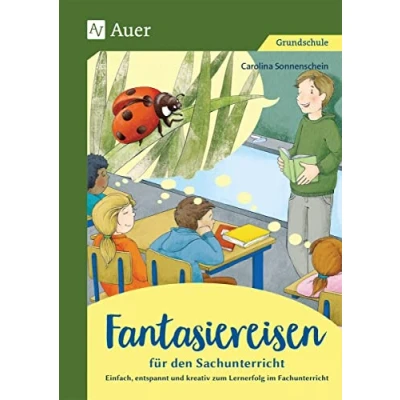 Abbildung von Fantasiereisen für den Sachunterricht 1 4: Einfach, entspannt und kreativ zum Lernerfolg im Fachunterricht (1. bis 4. Klasse)