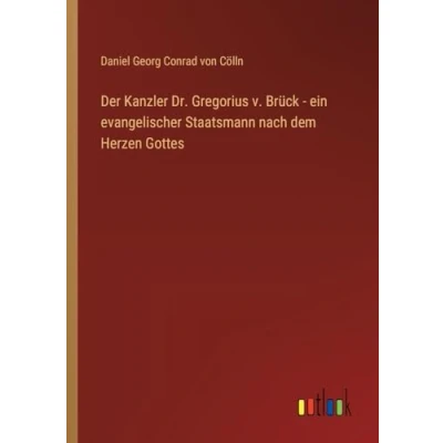 Abbildung von Der Kanzler Dr. Gregorius v. Brück ein evangelischer Staatsmann nach dem Herzen Gottes
