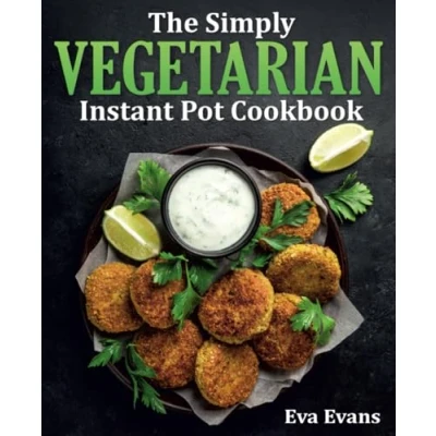 Abbildung von THE SIMPLY VEGETARIAN INSTANT POT COOKBOOK: Wholesome, Affordable, Quick &amp; Easy Plant Based Recipes for Your Pressure Cooker (Vegetarian Diet, Band 1)