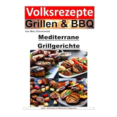 Abbildung von Volksrezepte Grillen &amp; BBQ / und mediterrane Grillgerichte: 35 tolle Grillrezepte zum nachgrillen genießen