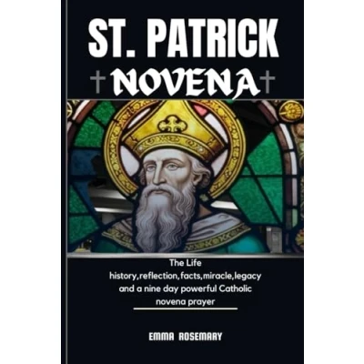 Abbildung von ST PATRICK NOVENA: The Life history,reflection,facts,miracle,legacy and a nine day powerful Catholic novena prayer