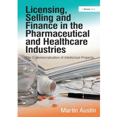 Abbildung von Licensing, Selling and Finance in The Pharmaceutical Healthcare Industries: Commercialization of Intellectual Property