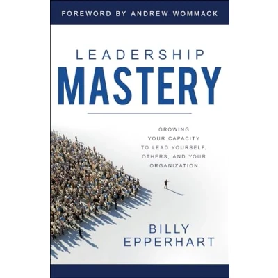 Abbildung von Leadership Mastery: Growing Your Capacity to Lead Yourself, Others, and Organization